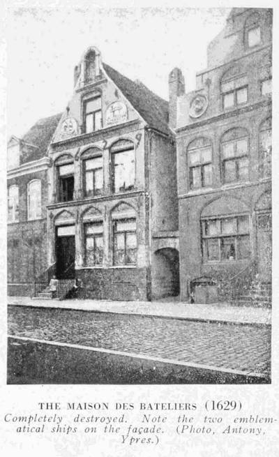 THE MAISON DES BATELIERS (1629)
Completely destroyed. Note the two emblematical
ships on the fa�ade. (Photo, Antony, Ypres.)