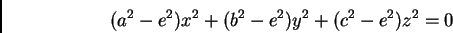 \begin{displaymath}
(a^2 - e^2) x^2 + (b^2 - e^2) y^2 + (c^2 - e^2) z^2 = 0
\end{displaymath}