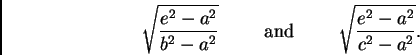 \begin{displaymath}
\sqrt{\frac{e^2 - a^2}{b^2 - a^2}}
\hspace{1cm}\textrm{and}\hspace{1cm}
\sqrt{\frac{e^2 - a^2}{c^2 - a^2}}.
\end{displaymath}