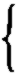 geschweifte
      Klammer, n. links