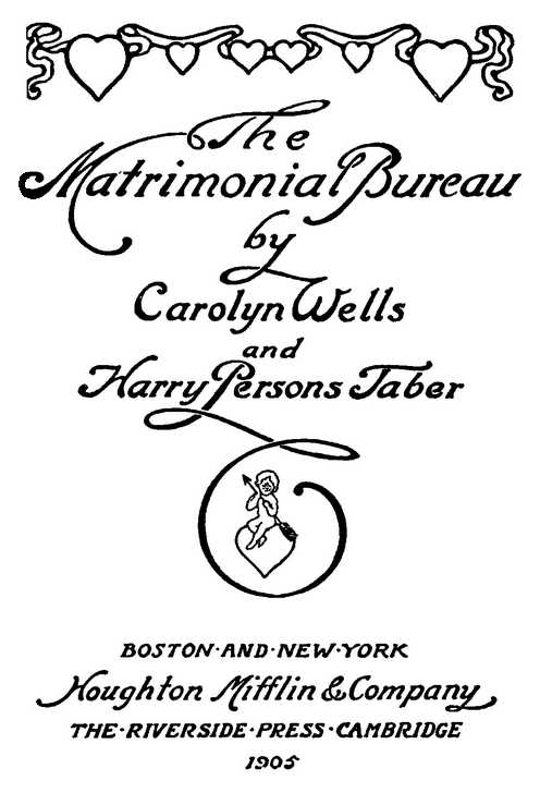 The Matrimonial Bureau by Carolyn Wells and Harry Persons Taber Houghton Mifflin & Company 1905